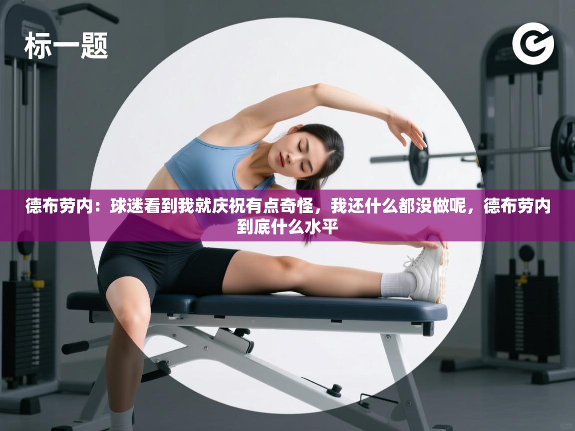 德布劳内:球迷看到我就庆祝有点奇怪,我还什么都没做呢,德布劳内到底什么水平 第2张