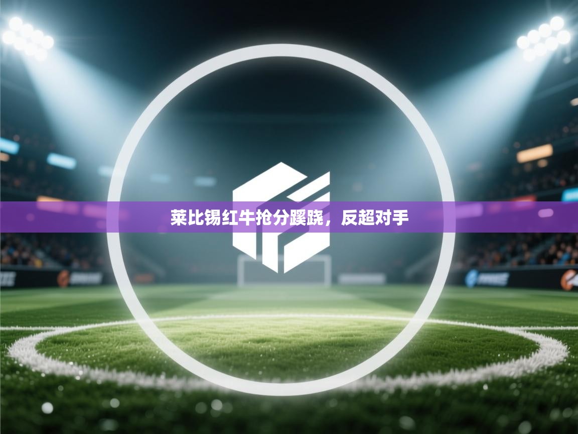 莱比锡红牛抢分蹊跷,反超对手